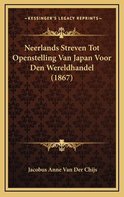 Neerlands Streven Tot Openstelling Van Japan Voor Den Wereldhandel (1867) - Van Der Chijs, Jacobus Anne