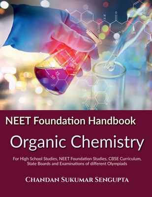 NEET Foundation Handbook Organic Chemistry: For High School Studies, NEET Foundation Studies, CBSE Curriculum, State Boards and Examinations of different Olympiads - Chandan Sukumar SenGupta