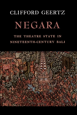 Negara: The Theatre State in Nineteenth-Century Bali - Geertz, Clifford