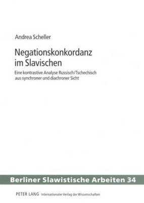 Negationskonkordanz Im Slavischen: Eine Kontrastive Analyse Russisch/Tschechisch Aus Synchroner Und Diachroner Sicht - Gladrow, Wolfgang (Editor), and Scheller, Andrea