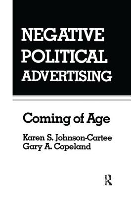 Negative Political Advertising: Coming of Age - Johnson-Cartee, Karen S, and Copeland, Gary, Professor