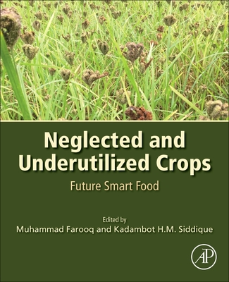 Neglected and Underutilized Crops: Future Smart Food - Farooq, Muhammad (Editor), and Siddique, Kadambot H M (Editor)