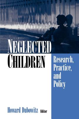 Neglected Children: Research, Practice, and Policy - Dubowitz, Howard (Editor)