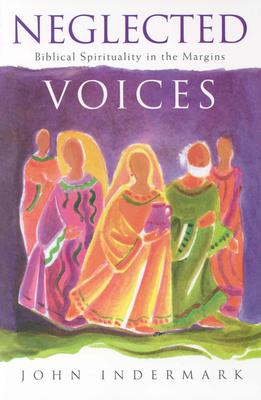 Neglected Voices: Biblical Spirituality in the Margins - Indermark, John, and Indermark