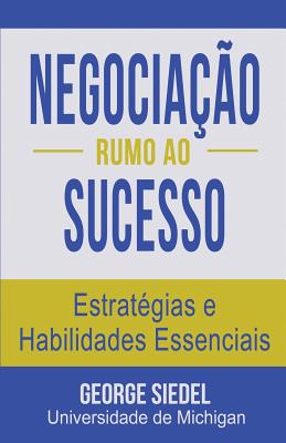 Negociacao Rumo Ao Sucesso: Estrategias E Habilidades Essenciais - Siedel, George J