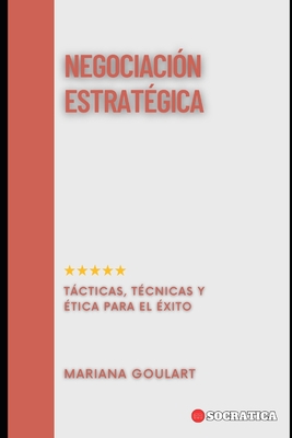 Negociaci?n Estrat?gica: Tcticas, T?cnicas y ?tica para el ?xito - Goulart, Mariana