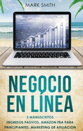 Negocio En L?nea: 3 Manuscritos - Ingresos Pasivos, Amazon FBA Para Principiantes, Marketing De Afiliaci?n (Online Business Spanish Version)