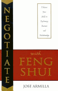Negotiate with Feng Shui: Enhance Your Skills in Diplomacy, Business and Relationships