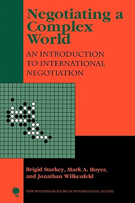 Negotiating a Complex World: An Introduction to International Negotiation - Starkey, Brigid, and Boyer, Mark A, Professor, and Wilkenfeld, Jonathan