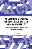 Negotiating Academic Writing in an English-Medium University: Chinese Postgraduates' Perspectives, Practices, and Agency