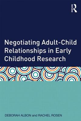 Negotiating Adult-Child Relationships in Early Childhood Research - Albon, Deborah, and Rosen, Rachel