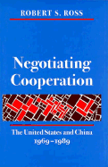 Negotiating Cooperation: The United States and China, 1969-1989 - Ross, Robert S