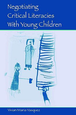 Negotiating Critical Literacies with Young Children - Vasquez, Vivian Maria