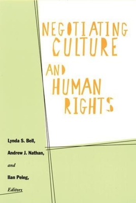 Negotiating Culture and Human Rights - Bell, Lynda (Editor), and Nathan, Andrew J (Editor), and Peleg, Ilan (Editor)