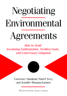 Negotiating Environmental Agreements: How to Avoid Escalating Confrontation Needless Costs and Unnecessary Litigation