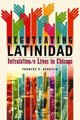 Negotiating Latinidad: Intralatina/O Lives in Chicago - Aparicio, Frances R