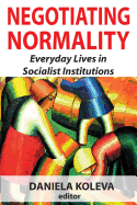 Negotiating Normality: Everyday Lives in Socialist Institutions