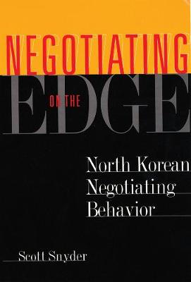Negotiating on the Edge: North Korean Negotiating Behavior - Snyder, Scott