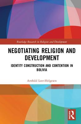 Negotiating Religion and Development: Identity Construction and Contention in Bolivia - Leer-Helgesen, Arnhild