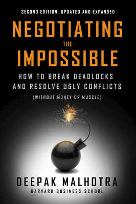 Negotiating the Impossible, Second Edition: How to Break Deadlocks and Resolve Ugly Conflicts (Without Money or Muscle) - Malhotra, Deepak