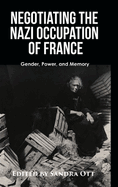 Negotiating the Nazi Occupation of France: Gender, Power, and Memory