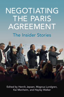 Negotiating the Paris Agreement: The Insider Stories - Jepsen, Henrik (Editor), and Lundgren, Magnus (Editor), and Monheim, Kai (Editor)