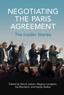 Negotiating the Paris Agreement: The Insider Stories - Jepsen, Henrik (Editor), and Lundgren, Magnus (Editor), and Monheim, Kai (Editor)