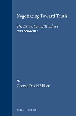 Negotiating Toward Truth: The Extinction of Teachers and Students - Miller, George David