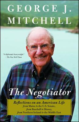 Negotiator: Reflections on an American Life from Maine to the U.S. Senate, from Baseball to Disney, from Northern Ireland to the M - Mitchell, George J