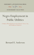 Negro Employment in Public Utilities: A Study of Racial Policies in the Electric Power, Gas, and Telephone Industries
