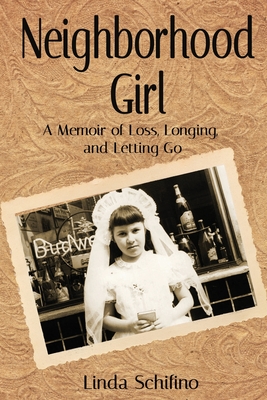 Neighborhood Girl: A Memoir of Loss, Longing, and Letting Go - Schifino, Linda