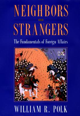 Neighbors and Strangers: The Fundamentals of Foreign Affairs - Polk, William R