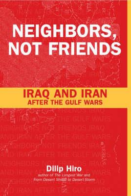 Neighbors, Not Friends: Iraq and Iran after the Gulf Wars - Hiro, Dilip