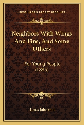 Neighbors with Wings and Fins, and Some Others: For Young People (1885) - Johonnot, James