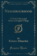 Neighbourhood: A Year's Life in and about an English Village (Classic Reprint)