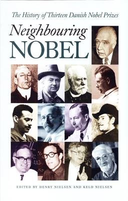 Neighbouring Nobel: The History of Thirteen Danish Nobel Prizes - Nielsen, Henry (Editor), and Nielsen, Keld (Editor)