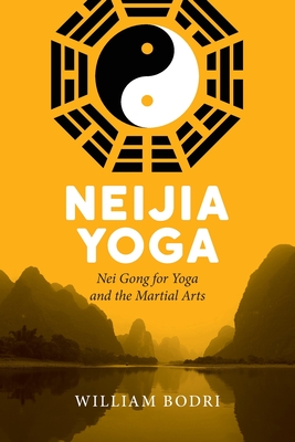 Neijia Yoga: Nei Gong for Yoga and the Martial Arts - Bodri, William