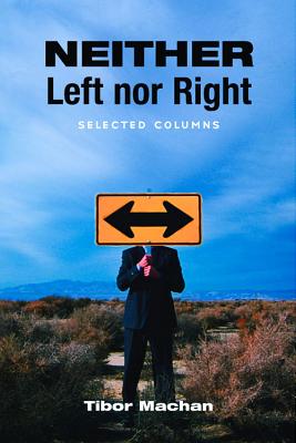 Neither Left Nor Right: Selected Columns - Machan, Tibor R