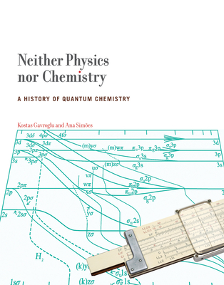 Neither Physics Nor Chemistry: A History of Quantum Chemistry - Gavroglu, Kostas, and Simoes, Ana