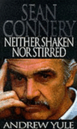 Neither Shaken Nor Stirred: Sean Connery Story - Yule, Andrew