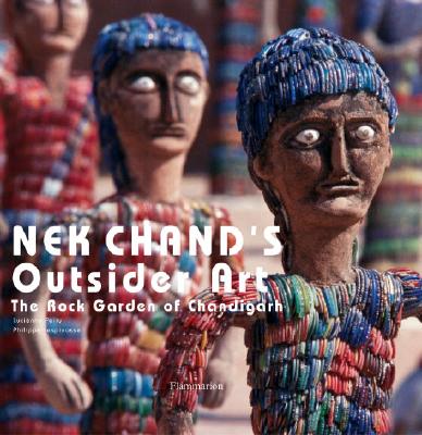 NEK Chand's Outsider Art: The Rock Garden of Chandigarh - Piery, Lucienne, and Maizels, John, and Lespinasse, Philippe (Photographer)