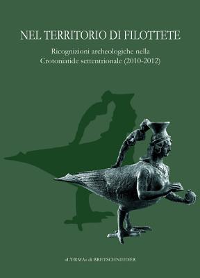 Nel Territorio Di Filottete: Rricognizioni Archeologiche Nella Crotoniatide Settentrionale (2010-2012) - La Rocca, Eugenio