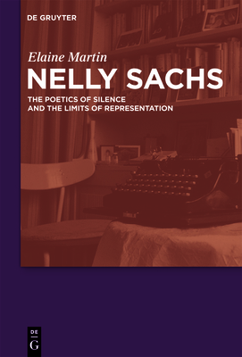 Nelly Sachs: The Poetics of Silence and the Limits of Representation - Martin, Elaine