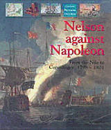 Nelson Against Napoleon: From the Nile to Copenhagen, 1798-1801