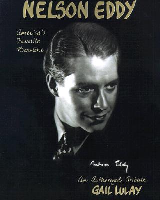 Nelson Eddy America's Favorite Baritone: An Authorized Biographical Tribute - Lulay, Gail