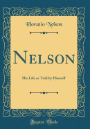 Nelson: His Life as Told by Himself (Classic Reprint)