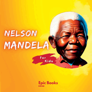Nelson Mandela for Kids: The Biography of Nelson Mandela for kids