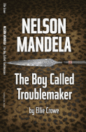 Nelson Mandela: The Boy Called Troublemaker