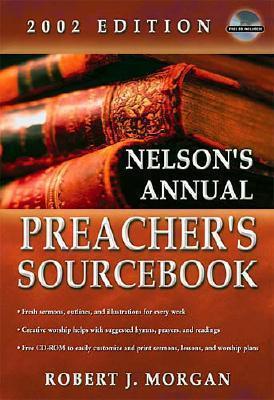 Nelson's Annual Preacher's Sourcebook, 2002 Edition - Morgan, Robert J, and Hauck, Rachel, and Thomas Nelson Publishers