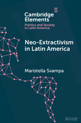 Neo-extractivism in Latin America: Socio-environmental Conflicts, the Territorial Turn, and New Political Narratives - Svampa, Maristella